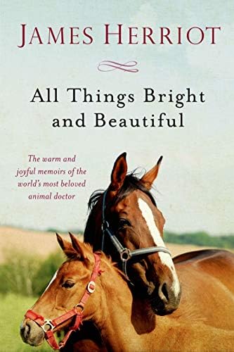 All Things Bright and Beautiful: The Warm and Joyful Memoirs of the World's Most Beloved Animal Doctor (All Creatures Great and Small) by James Herriot