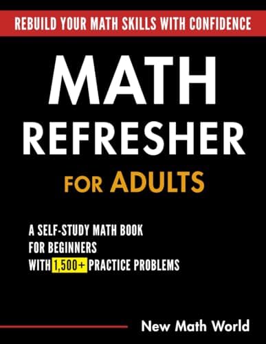 Math Refresher for Adults: A Self-Study Math Book for Beginners with 1,500+ Practice Problems by Jina Ha