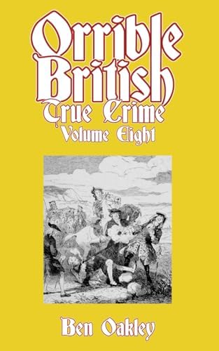 Orrible British True Crime Volume 8: 18 Dark Tales from Britain's Criminal Archives by Ben Oakley