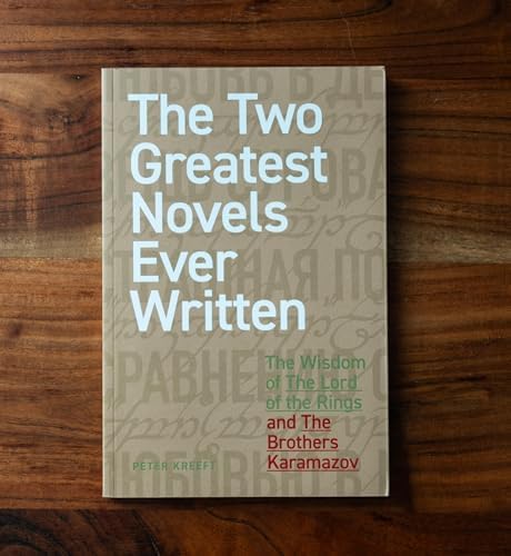 The Two Greatest Novels Ever Written: The Wisdom of The Lord of the Rings and The Brothers Karamazov by Peter Kreeft