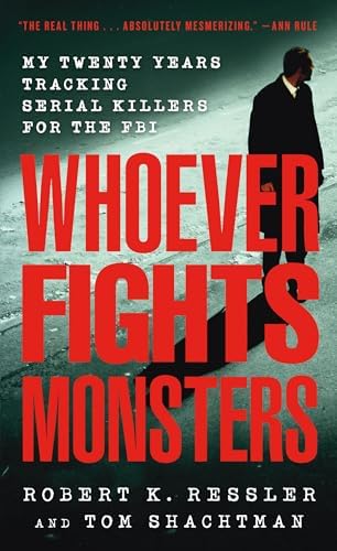 Whoever Fights Monsters: My Twenty Years Tracking Serial Killers for the FBI by Robert K. Ressler