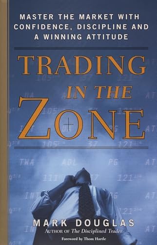 Trading in the Zone: Master the Market with Confidence, Discipline and a Winning Attitude by Mark Douglas