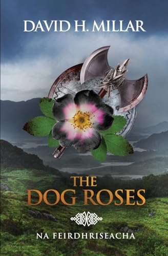 The Dog Roses: Na Feirdhriseacha by DAVID H MILLAR