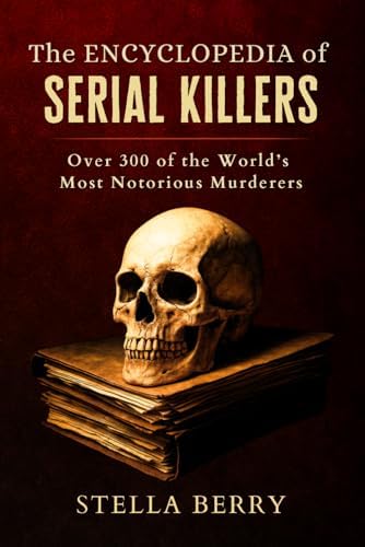 The Encyclopedia of Serial Killers - Who, When, Where, Why! (True Crime Series) by Stella Berry