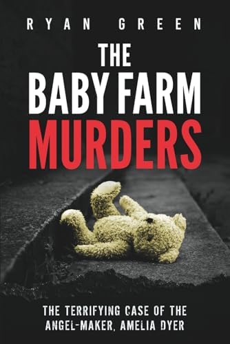 The Baby Farm Murders: The Terrifying Case of the Angel-Maker, Amelia Dyer (True Crime) by Ryan Green