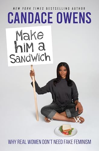 Make Him A Sandwich: Why Real Women Don't Need Fake Feminism by Candace Owens