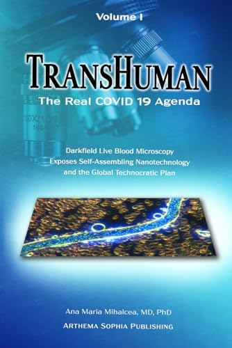 TRANSHUMAN: The Real COVID 19 Agenda - Volume 1: Darkfield Live Blood Microscopy Exposes Self-Assembling Nanotechnology and the Global Technocratic Plan by Dr. Ana Maria Mihalcea