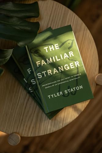 The Familiar Stranger: (Re)Introducing the Holy Spirit to Those in Search of an Experiential Spirituality by Tyler Staton