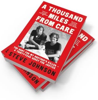 A Thousand Miles From Care: The Hunt for My Brother’s Killer – A Thirty-Year True-Crime Quest for Justice by Steve Johnson