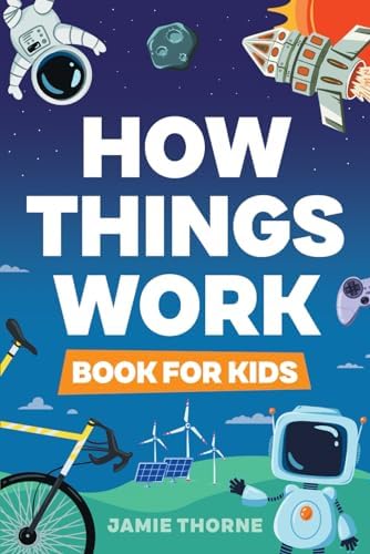 How Things Work: The Human Body, Plants, Animals, Seasons, Electricity, Computers, Smartphones, Flight, Architecture, Recycling, and More! by Jamie Thorne