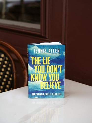 The Lie You Don't Know You Believe: How to Find It, Fight It, and Live Free by Jennie Allen