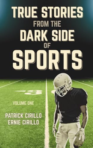True Stories from the Dark Side of Sports: Volume One by Patrick Cirillo