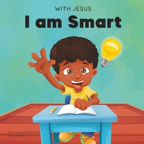 With Jesus I am Smart: A Christian children's book to help kids see Jesus as their source of wisdom and intelligence; ages 4-6, 6-8, 8-10 (With Jesus Series) by G.L. Charles