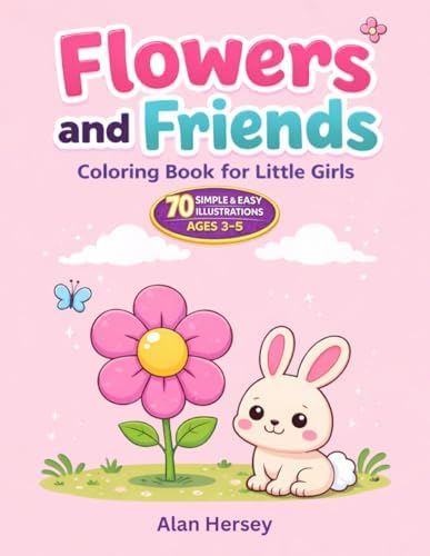 Flowers and Friends Coloring Book for Little Girls: 70 Simple and Easy Designs for Ages 3–5 by Alan Hersey