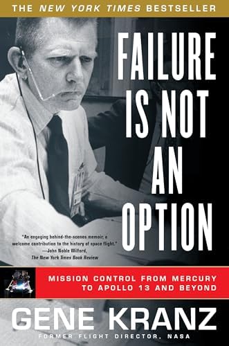 Failure Is Not an Option: Mission Control From Mercury to Apollo 13 and Beyond by Gene Kranz