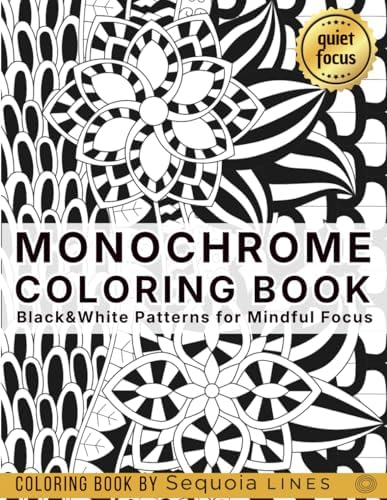Monochrome Coloring Book: Black & White Patterns for Mindful Focus by Sequoia Lines