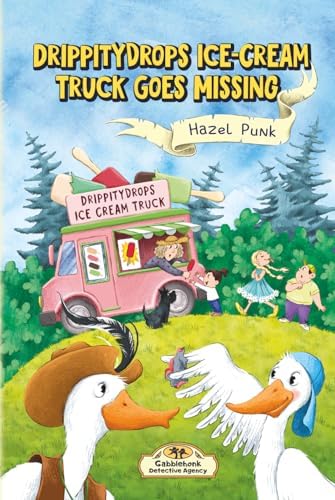 Drippitydrops Ice-cream Truck Goes Missing: A Funny Animal Detective Mystery for Ages 6–9 (Gabblehonk Detective Agency) by Hazel Punk