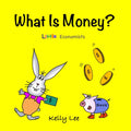 What Is Money?: Personal Finance for Kids (Money Management, Kids Books, Children, Savings, Ages 3-6, Preschool, kindergarten) (Little Economists) by Kelly Lee