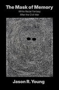 The Mask of Memory: White Racial Fantasy After the Civil War (Boundless South) by Jason R. Young