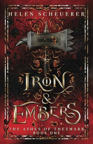 Iron & Embers: An epic fantasy romance (The Ashes of Thezmarr) by Helen Scheuerer