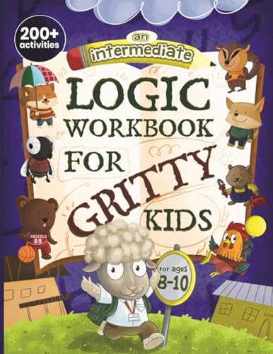 An Intermediate Logic Workbook for Gritty Kids: Spatial Reasoning, Math Puzzles, Word Games, Logic Problems, Focus Activities, Two-Player Games. ... & STEM Skills in Kids Ages 8, 9, 10.) by Dan Allbaugh