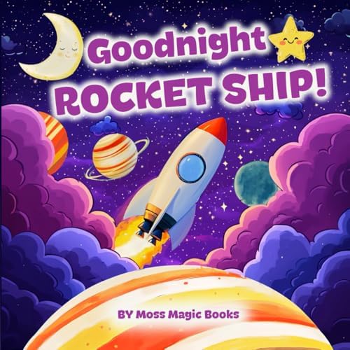 Goodnight, Rocket Ship! (Blast Off to Dreamland): An Out-of-This-World Bedtime Adventure for Kids Ages 3-5 by Moss Magic Books