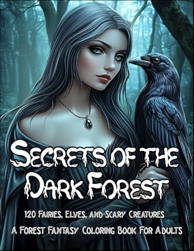 Secrets of the Dark Forest: A Forest Coloring Book for Adults with 120 Enchanted Illustrations of Fairies, Elves, Witches, and Other Dark Woodland ... (Fantasy Adult Coloring Book Series) by Mysterious Muse