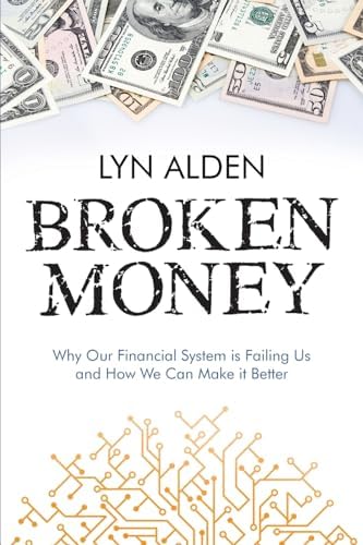 Broken Money: Why Our Financial System is Failing Us and How We Can Make it Better by Lyn Alden