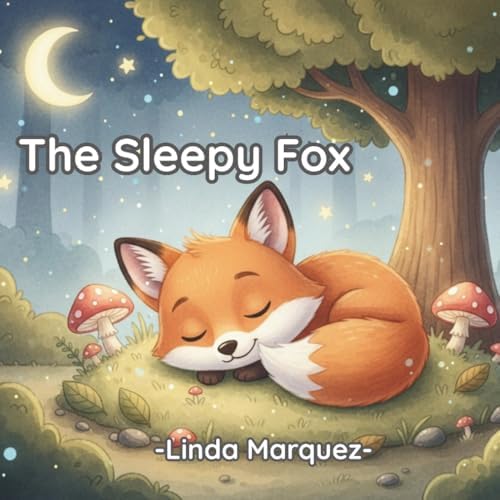 The Sleepy Fox: A Sweet Bedtime Story for Toddlers with Gentle Rhymes and a Cozy Forest Adventure by LINDA MARQUEZ