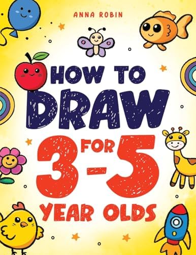 How to Draw for 3-5 Year Olds: Learn to Draw Cute Pets, Farm Animals and Other Magical Things | Book for Kids Age 3+ (How to Draw Everything for Kids) by Anna Robin