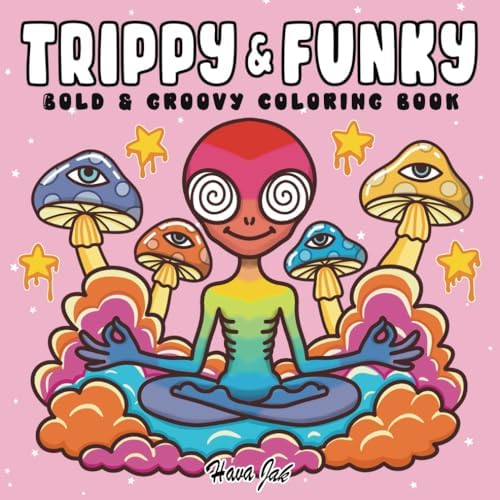 Trippy and Funky: Bold and Groovy Coloring Book for Adults Featuring Psychedelic Art, Wild Mushrooms, Aliens, Crazy Illusions, and Magical Worlds by Hava Jak
