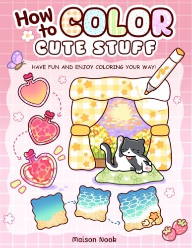 How To Color Cute Stuff: Easy Step-by-Step Coloring Guide for Adults and Teens Featuring Cute Patterns to Create, Practice, and Relax by Maison Nook