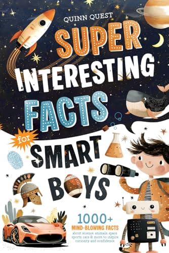 Super Interesting Facts For Smart Boys: 1000+ Mind-Blowing Facts About Science, Animals, Space, Sports, Cars & More to Inspire Curiosity and Confidence by Quinn Quest