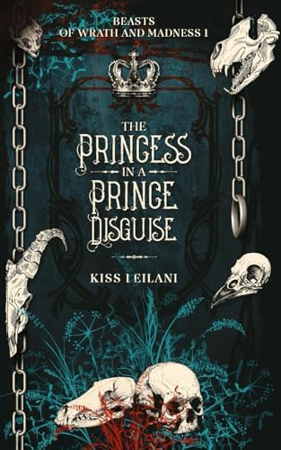 THE PRINCESS IN A 'PRINCE' DISGUISE: A Dark Romance Fantasy: That Prince Is A Girl: The Vicious King's Captive Mate (Beasts Of Wrath And Madness) by Kiss Leilani