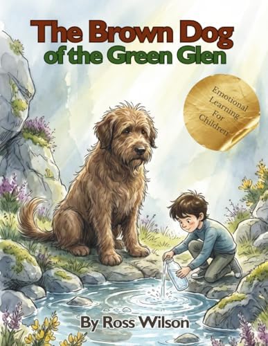 The Brown Dog of the Green Glen: An Emotional Learning Story for Children by Ross Wilson