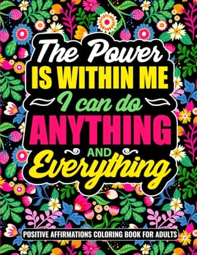 The Power Is Within Me: I Can Do Anything And Everything: Positive Affirmations Coloring Book For Teens and Adults by Happy Mommy Publishing