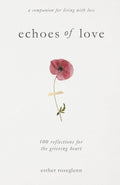 Echoes of Love: 100 Reflections for the Grieving Heart: Gentle Support for Grief and Life After the Loss of a Loved One by Esther Roseglenn