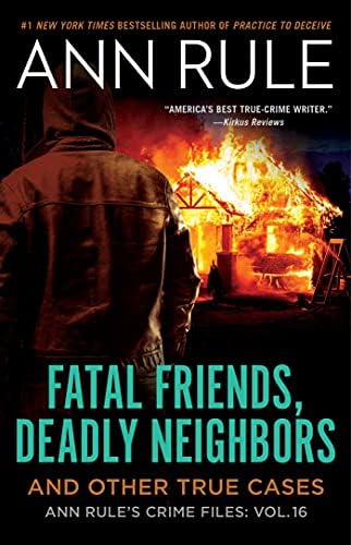 Fatal Friends, Deadly Neighbors: Ann Rule's Crime Files Volume 16 by Ann Rule