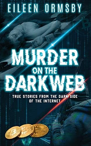 Murder on the Dark Web: True tales from the dark side of the internet (Tangled Webs True Crime) by Eileen Ormsby
