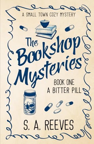 The Bookshop Mysteries: A Bitter Pill: A Small Town Cozy Mystery by S.A. Reeves