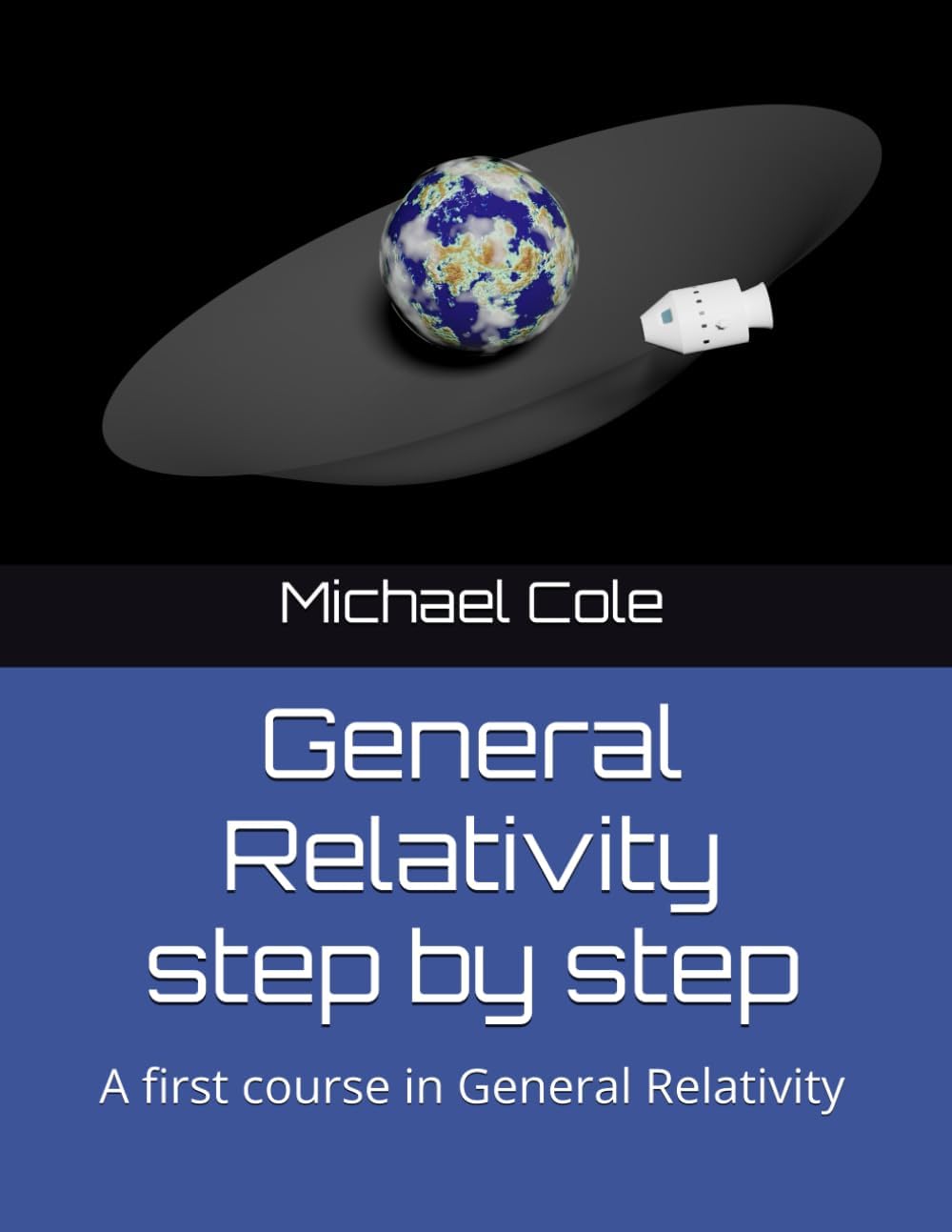 General Relativity step by step: A first course in General Relativity by Michael Benjamin Cole
