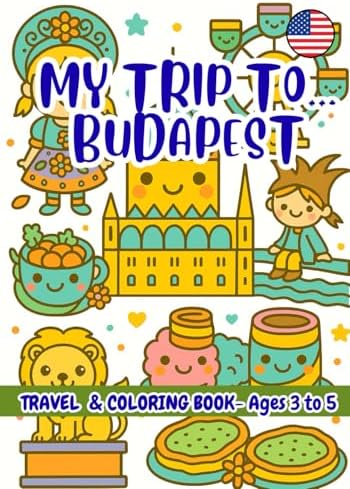 MY TRIP TO… BUDAPEST– Coloring Book for Kids Ages 3–5: A Travel Activity Book for Preschoolers That Encourages Creativity and Learning by VIVA VIAJAR