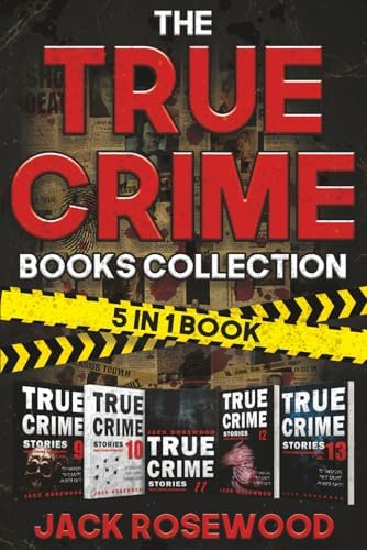 The True Crime Books Collection: 60 Disturbing True Stories About Murder And Mayhem (5-in-1 Book) by Jack Rosewood