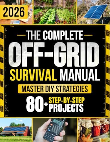 The Complete Off-Grid Survival Manual: Step-by-Step DIY Projects to Gain Freedom, Secure Supplies, Protect Your Home, and Keep Your Loved Ones Safe — Without Expensive Tools or Complex Skills by Ethan J. Whitman