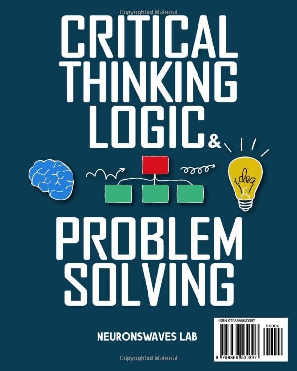 Critical Thinking, Logic & Problem Solving: The Complete Guide to Superior Thinking, Systematic Problem Solving, Making Outstanding Decisions, and Uncover Logical Fallacies Like a Pro by Neuronswaves