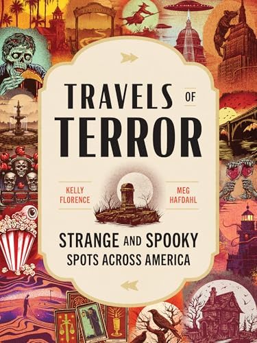 Travels of Terror: Strange and Spooky Spots Across America (US Travel Guide, Gift for Fans of True Crime, Horror, and the Paranormal) by Kelly Florence