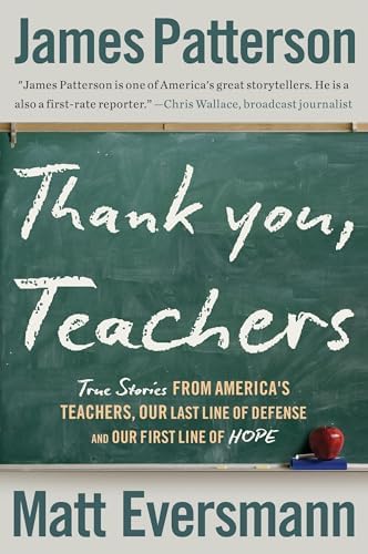 Thank You, Teachers: True Stories from America’s Teachers, Our Last Line of Defense and Our First Line of Hope (Heroes Among Us, 6) by James Patterson