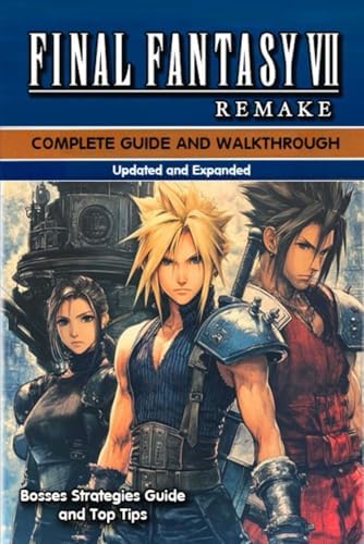 Final Fantasy VII Remake Complete Guide (New Updated) Tips, Tricks, Strategies, and Much more by Lucas Wright