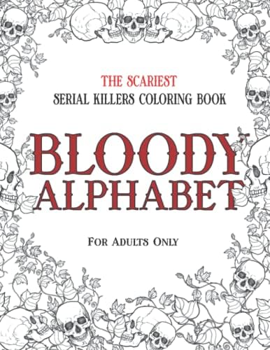 BLOODY ALPHABET: The Scariest Serial Killers Coloring Book. A True Crime Adult Gift - Full of Famous Murderers. For Adults Only. by Brian Berry