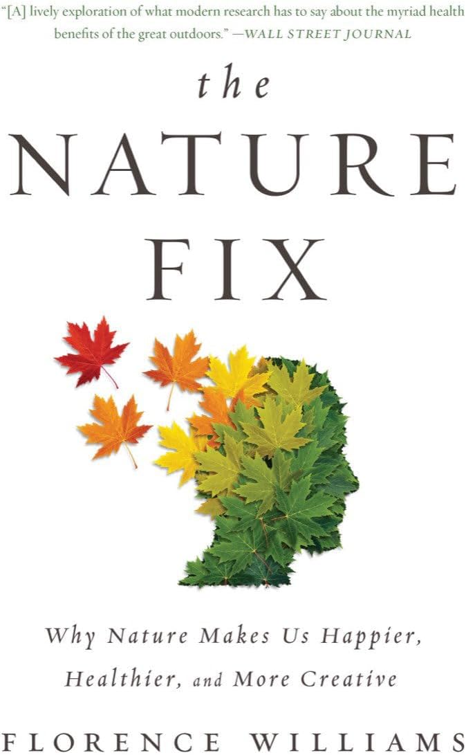 The Nature Fix: Why Nature Makes Us Happier, Healthier, and More Creative by Florence Williams